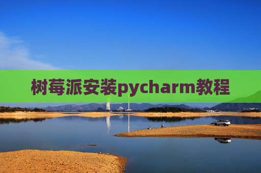 树莓派安装pycharm教程
